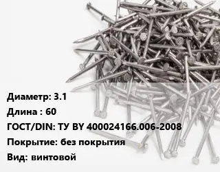 Гвоздь 3.1х60 ГОСТ: ТУ BY 400024166.006-2008 без покрытия винтовой